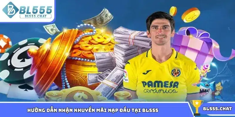 Hướng dẫn nhận khuyến mãi nạp đầu tại BL555 cho thành viên của nhà cái
